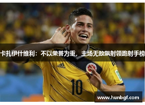 卡扎伊什维利：不以荣誉为重，主场无敌飙射领跑射手榜